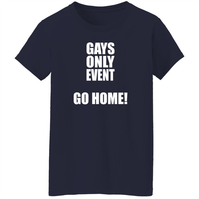 Gays Only Event Go Home T Shirt Kevin Abstract Gays Only Event Go Home T Shirt Kevin Abstract