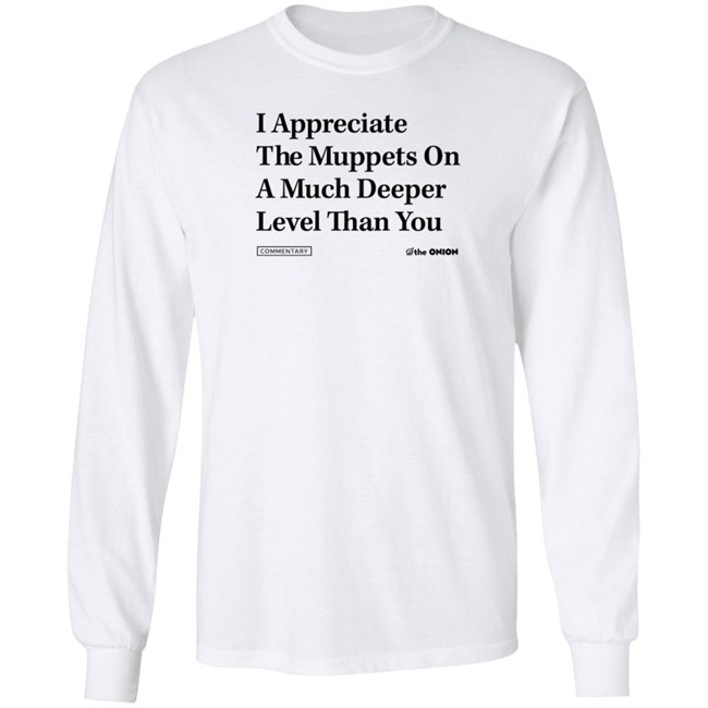 The Onion Store Merch I Appreciate The Muppets On A Much Deeper Level Than You Sweatshirt The Onion Store Merch I Appreciate The Muppets On A Much Deeper Level Than You Sweatshirt