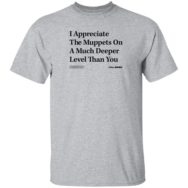 The Onion Store Merch I Appreciate The Muppets On A Much Deeper Level Than You Sweatshirt The Onion Store Merch I Appreciate The Muppets On A Much Deeper Level Than You Sweatshirt