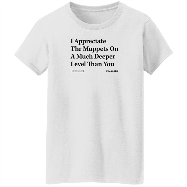 The Onion Store Merch I Appreciate The Muppets On A Much Deeper Level Than You Sweatshirt The Onion Store Merch I Appreciate The Muppets On A Much Deeper Level Than You Sweatshirt
