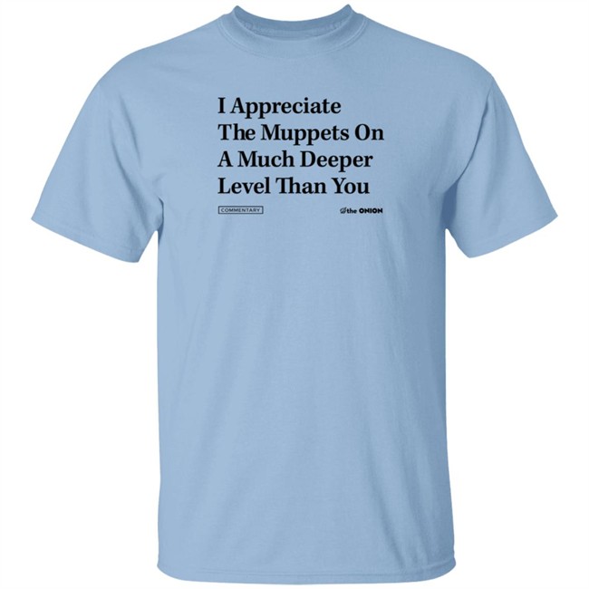 The Onion Store Merch I Appreciate The Muppets On A Much Deeper Level Than You Sweatshirt The Onion Store Merch I Appreciate The Muppets On A Much Deeper Level Than You Sweatshirt