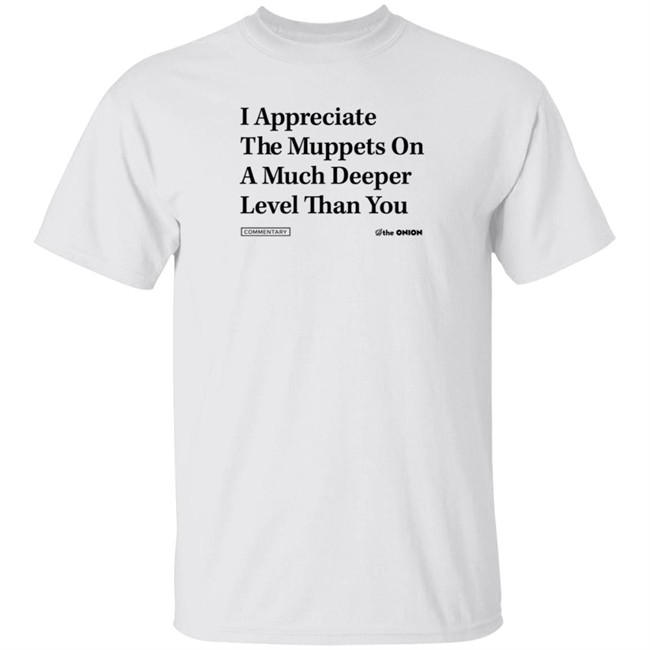 The Onion Store Merch I Appreciate The Muppets On A Much Deeper Level Than You Sweatshirt The Onion Store Merch I Appreciate The Muppets On A Much Deeper Level Than You Sweatshirt