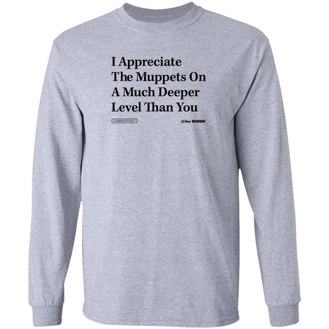 The Onion Store Merch I Appreciate The Muppets On A Much Deeper Level Than You Sweatshirt The Onion Store Merch I Appreciate The Muppets On A Much Deeper Level Than You Sweatshirt