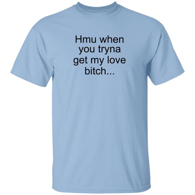 The Bobby Hill Hmu When You Tryna Get My Love Bitch T Shirt Khalil Underwood The Bobby Hill Hmu When You Tryna Get My Love Bitch T Shirt Khalil Underwood