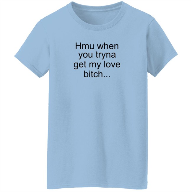 The Bobby Hill Hmu When You Tryna Get My Love Bitch T Shirt Khalil Underwood The Bobby Hill Hmu When You Tryna Get My Love Bitch T Shirt Khalil Underwood