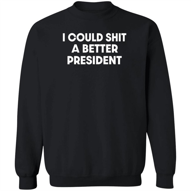 I Could Shit A Better President Shirt Pck1013 I Could Shit A Better President Shirt Pck1013