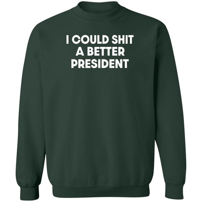 I Could Shit A Better President Shirt Pck1013 I Could Shit A Better President Shirt Pck1013