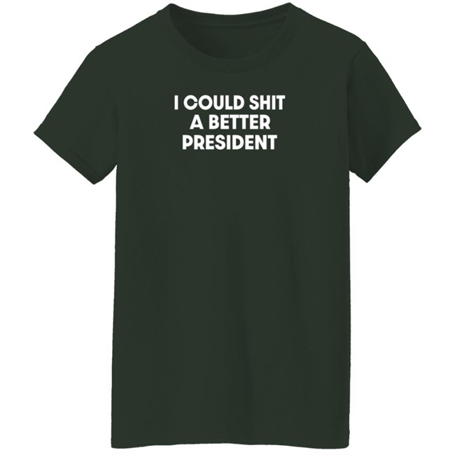I Could Shit A Better President Shirt Pck1013 I Could Shit A Better President Shirt Pck1013