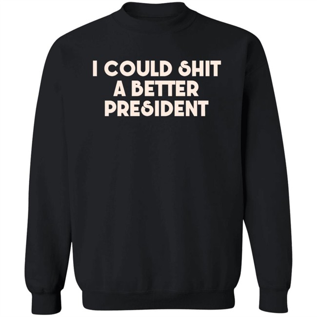 Pk I Could Shit A Better President Shirt Pk I Could Shit A Better President Shirt