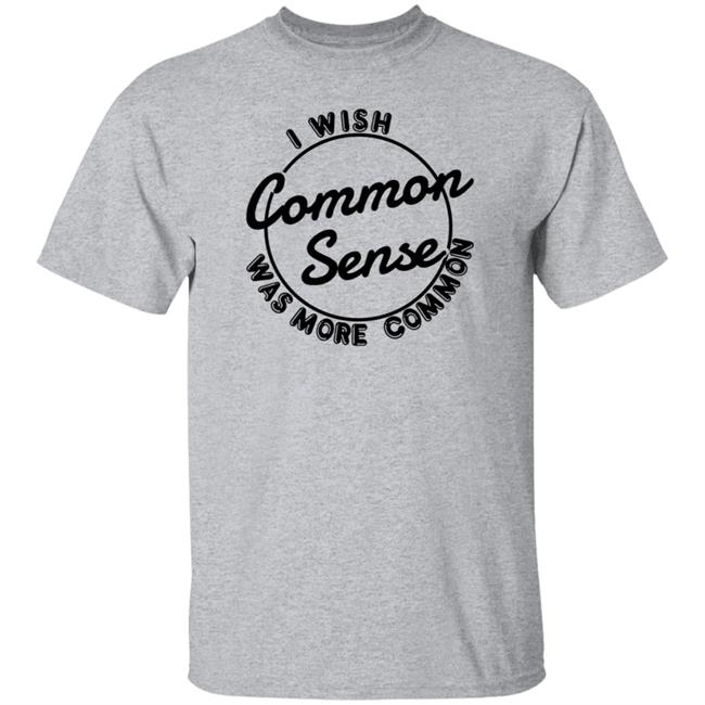 I Wish Common Sense Was More Common Shirt Ubuy Merch Baseball Chickie