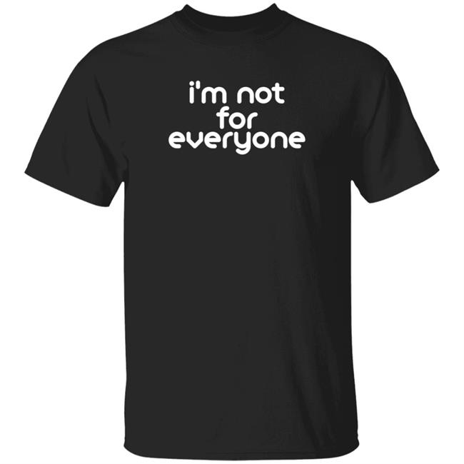 I'm Not For Everyone T Shirt Emily Porter I'm Not For Everyone T Shirt Emily Porter