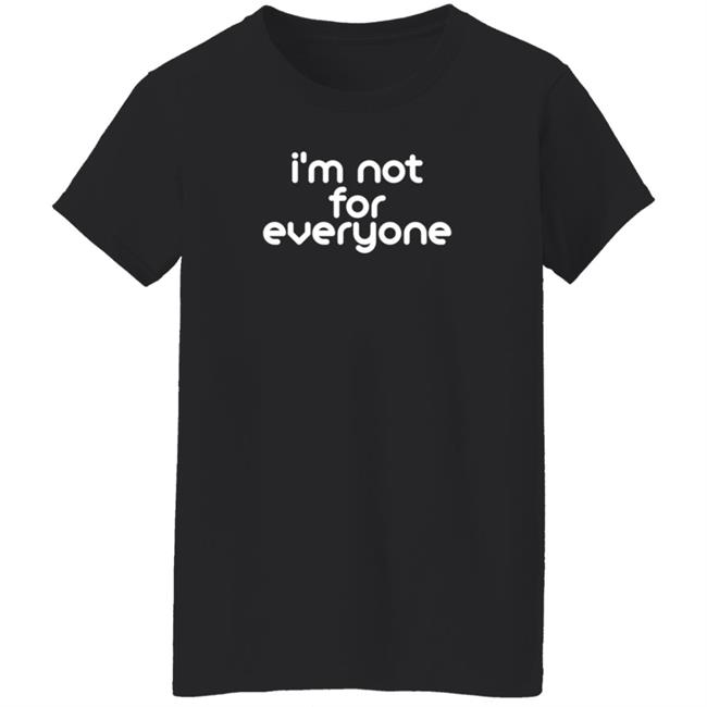 I'm Not For Everyone T Shirt Emily Porter I'm Not For Everyone T Shirt Emily Porter