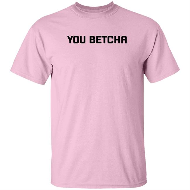 You Betcha Merch You Betcha Shirt You Betcha Merch You Betcha Shirt