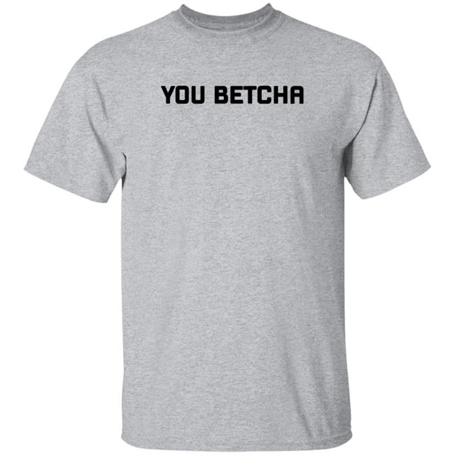 You Betcha Merch You Betcha Shirt You Betcha Merch You Betcha Shirt