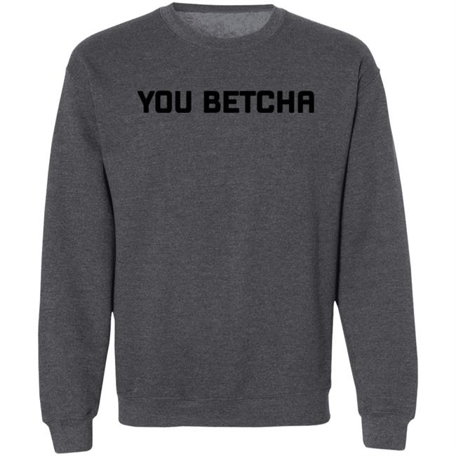 You Betcha Merch You Betcha Shirt You Betcha Merch You Betcha Shirt