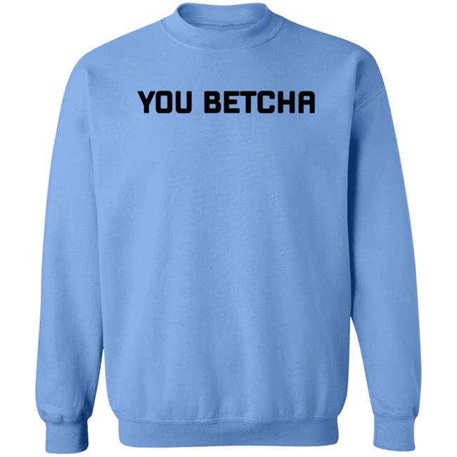 You Betcha Merch You Betcha Shirt You Betcha Merch You Betcha Shirt