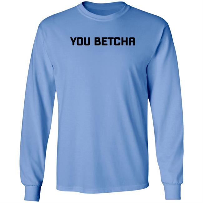You Betcha Merch You Betcha Shirt You Betcha Merch You Betcha Shirt