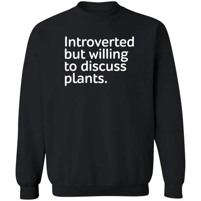 Introverted But Willing To Discuss Plants Shirt Introverted But Willing To Discuss Plants Shirt