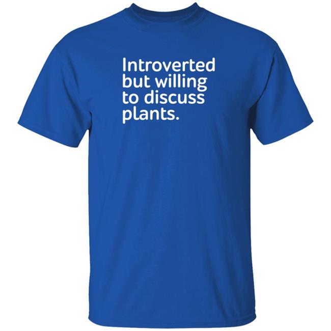 Introverted But Willing To Discuss Plants Shirt Introverted But Willing To Discuss Plants Shirt