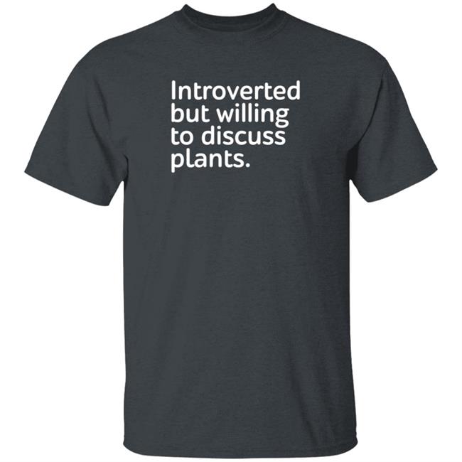 Introverted But Willing To Discuss Plants Shirt Introverted But Willing To Discuss Plants Shirt