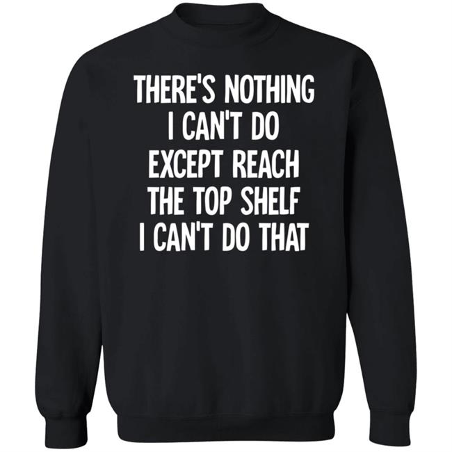 There's Nothing I Can't Do Funny Casaul Sweatshirt There's Nothing I Can't Do Funny Casaul Sweatshirt