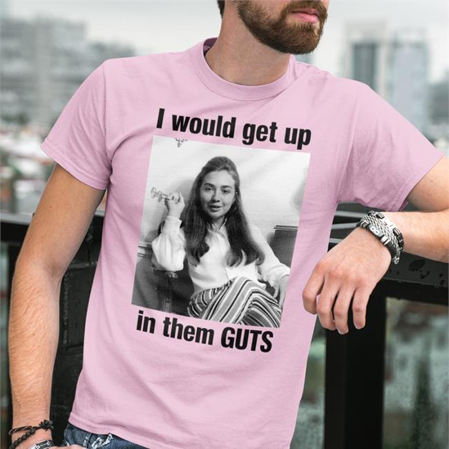 Shirts That Go Hard Merch I Would Get Up In Them Guts T Shirts Hillary Clinton Youth
