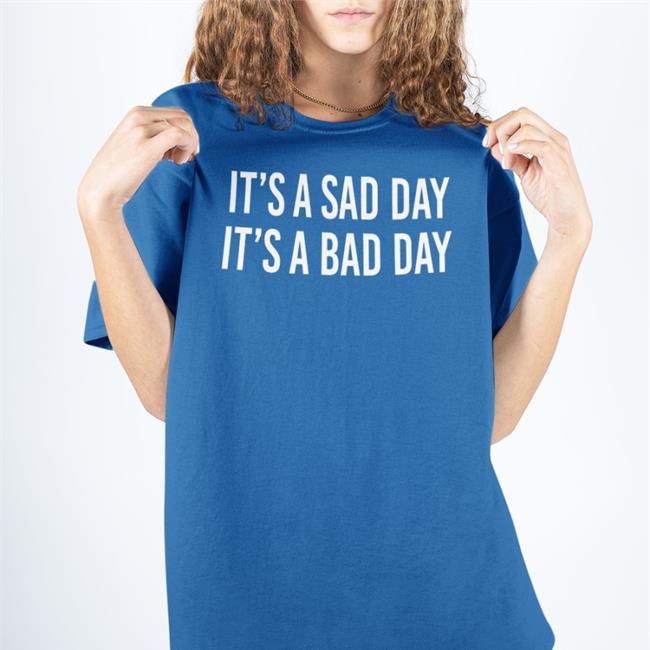 It's A Sad Day It's A Bad Day Tee Shirt Barstoolbigcat It's A Sad Day It's A Bad Day Tee Shirt Barstool Sports Merch
