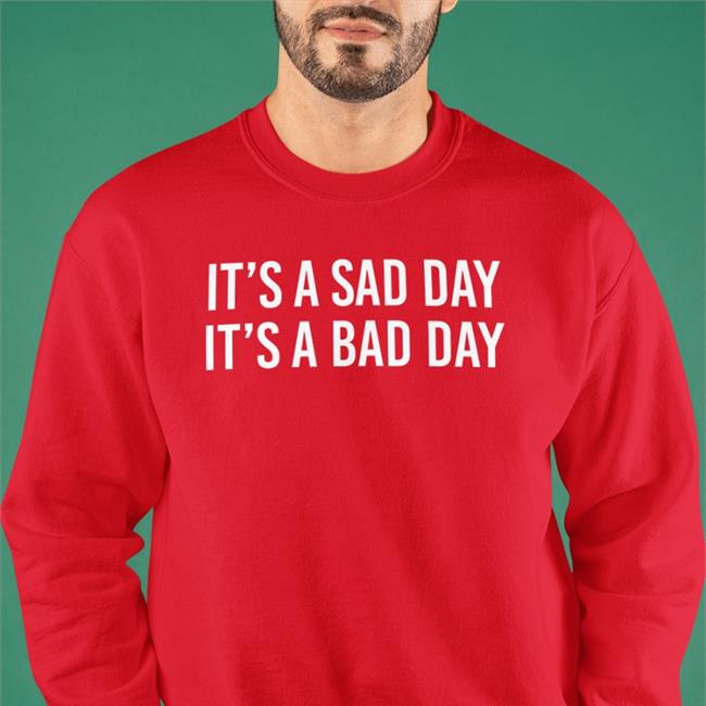 It's A Sad Day It's A Bad Day Tee Shirt It's A Sad Day It's A Bad Day Shirt Funny