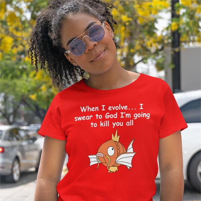 When I Evolve I Swear To God I'm Going To Kill You All T Shirt Shirts That Go Hard