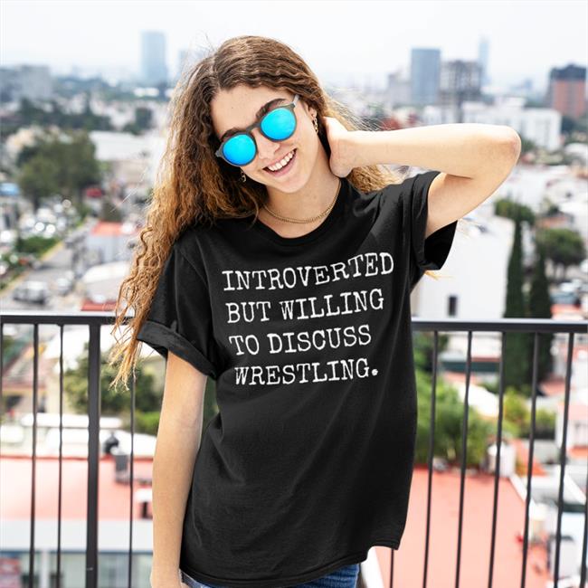 Introverted But Willing To Discuss Wrestling Hoodie Laura Elle SassyCanadianEh Introverted But Willing To Discuss Wrestling T Shirt Black