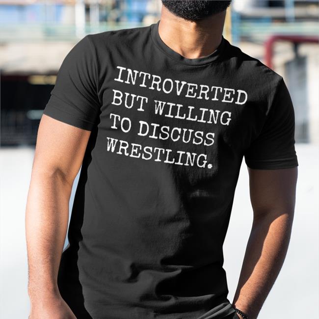 Introverted But Willing To Discuss Wrestling Hoodie Laura Elle SassyCanadianEh Introverted But Willing To Discuss Wrestling T Shirt Laura Elle SassyCanadianEh