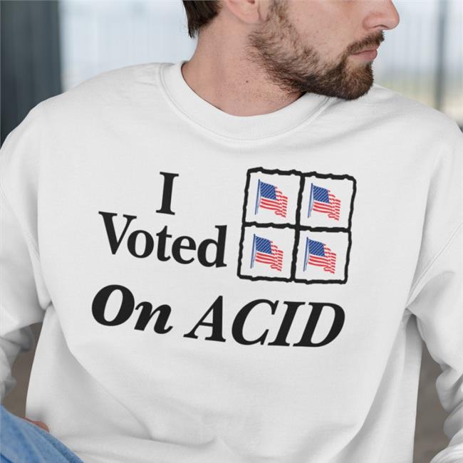 I Voted On Acid Hoodie Shirts That Go Hard
