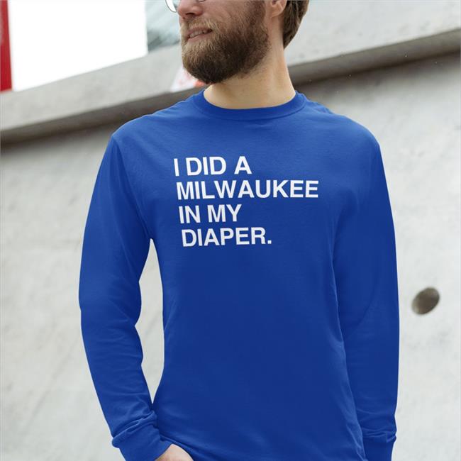 Obvious Shirts I Did A Milwaukee In My Diaper Long Sleeve