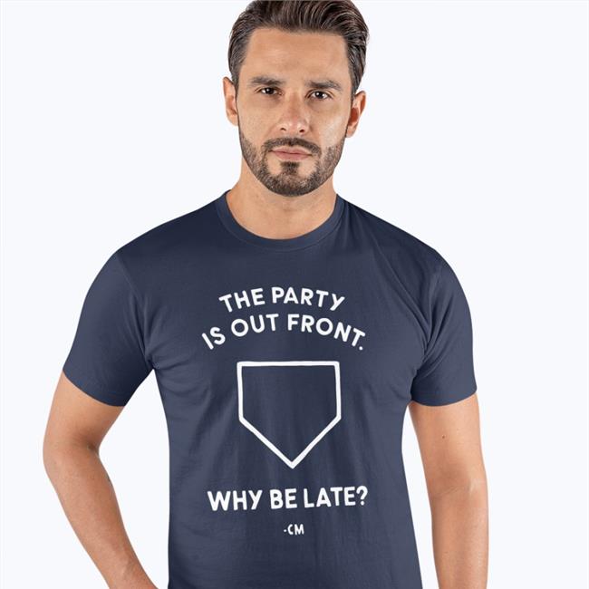 CMBaseball41 The Party Is Out Front Why Be Late Shirt