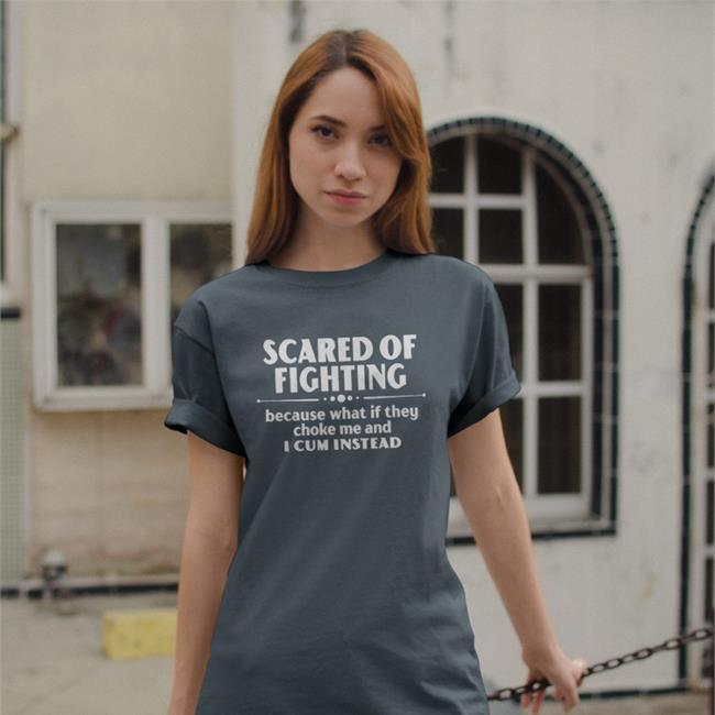 Scared Of Fighting Shirts