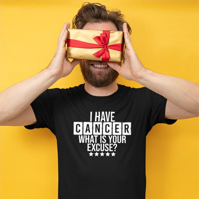 I Have Cancer What Is Your Excure T Shirt