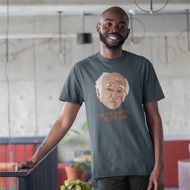 Pretty Pretty Pretty Good Shirt Homelesspimp Larry David