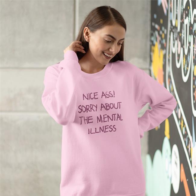 Shirts That Go Hard Nice Ass Sorry About The Mental Illness Shirt