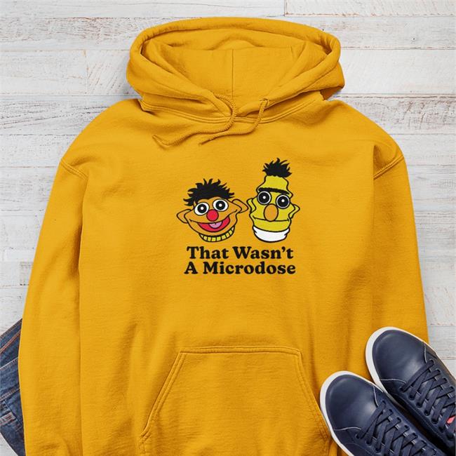 That Wasn't A Microdose T Shirt Shitheadsteve