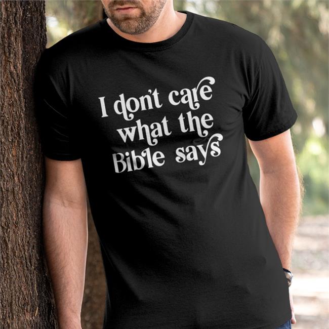 I Don't Care What The Bible Says T Shirt