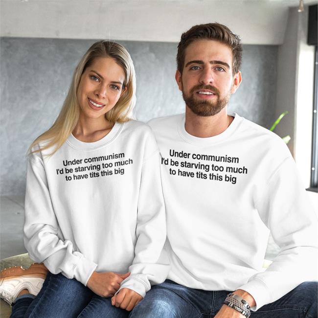 Under Communism I'd Be Starving Too Much To Have Tits This Big T Shirt White