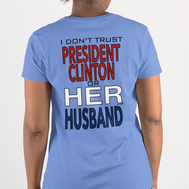 I Dont' Trust President Clinton Or Her Husband Tee