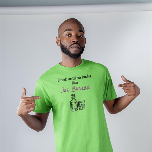 Drink Until He Looks Like Joe Burrow Tees