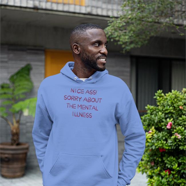 Top Trending Nice Ass Sorry About The Mental Illness Shirt Shirtsthtgohard