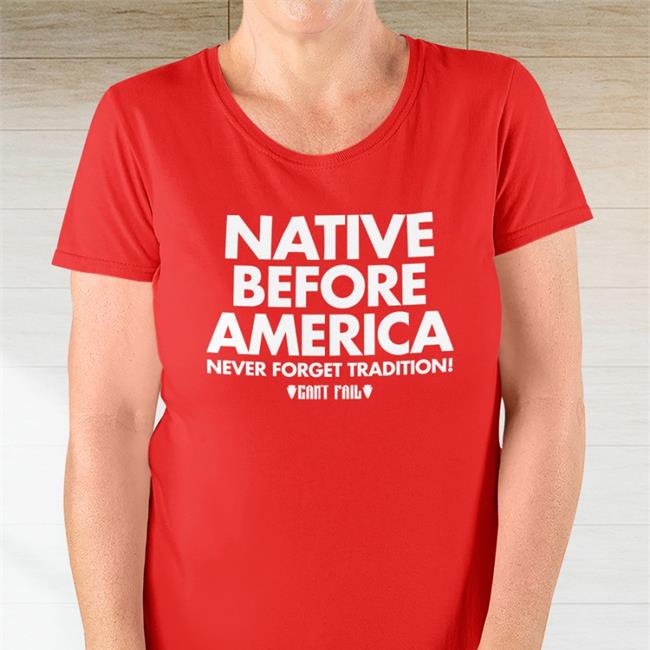 Native Before America Never Forget Tradition Can't Fail Tee