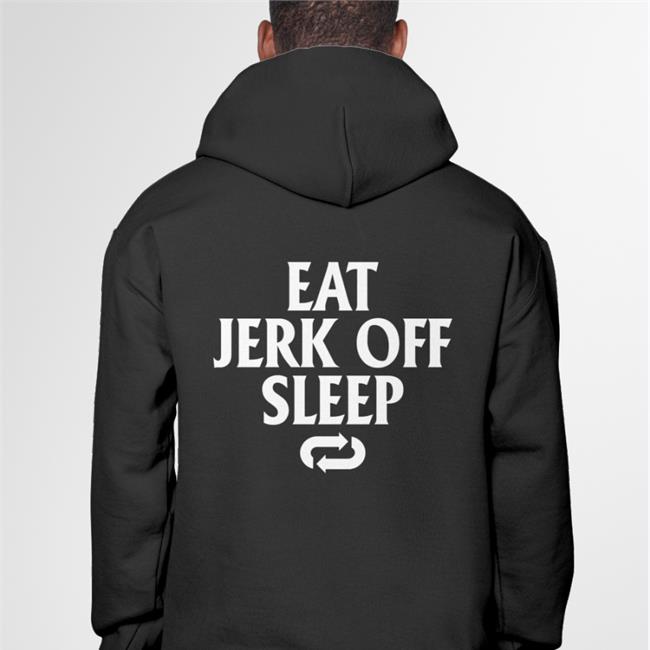 Eat Jerk Off Sleep Tees