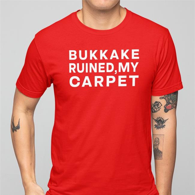 Shirts That Go Hard Bukkake Ruined My Carpet Shirt Shirtsthtgohard