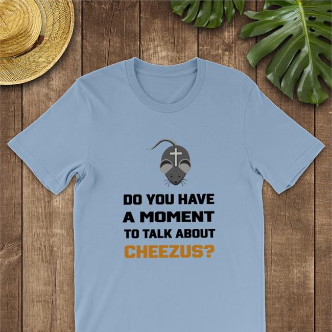 Mouse Do You Have A Moment To Talk About Cheezus Tee Strangethrift