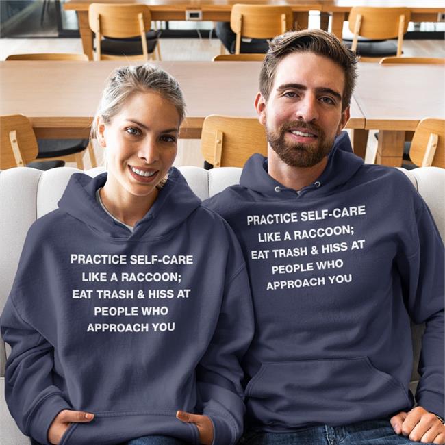 Todd Kenreck Practice Self Care Like A Raccoon Eat Trash & Hiss At People Who Approach You Tee Goblins