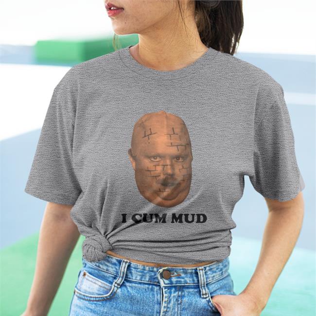 I Cum Mud Tee